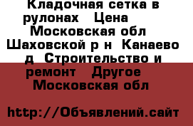 Кладочная сетка в рулонах › Цена ­ 51 - Московская обл., Шаховской р-н, Канаево д. Строительство и ремонт » Другое   . Московская обл.